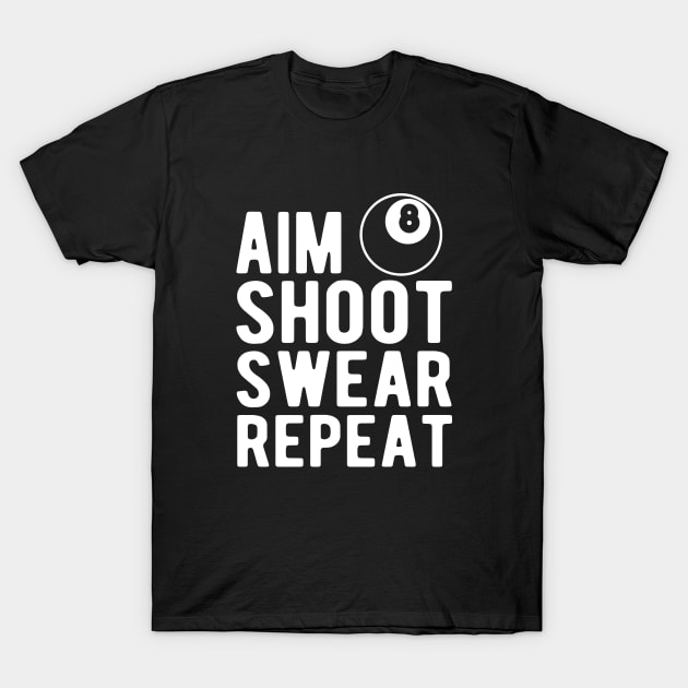 Pool / Billiard Player  -  Aim shoot Swear Repeat T-Shirt by KC Happy Shop